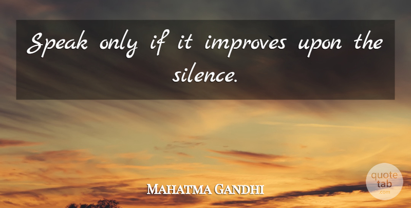 Mahatma Gandhi Quote About Spiritual, Silence, Speak: Speak Only If It Improves...