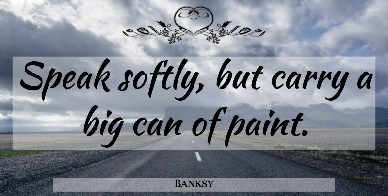 Banksy Quote About Hipster, Graffiti, Speak: Speak Softly But Carry A...
