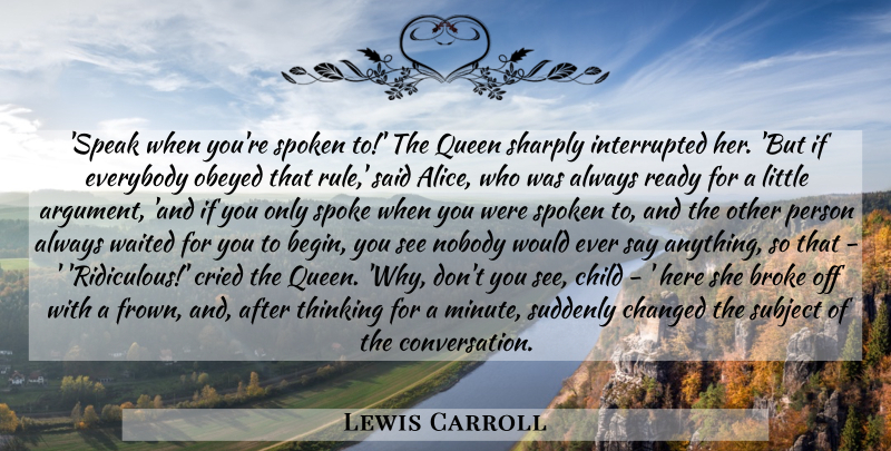 Lewis Carroll Quote About Queens, Children, Thinking: Speak When Youre Spoken To...