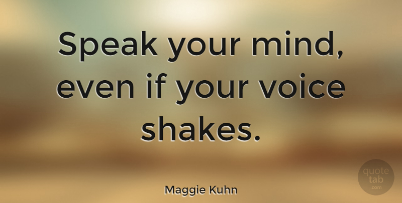 Maggie Kuhn Quote About Strength, Inspiring, Giving Up: Speak Your Mind Even If...