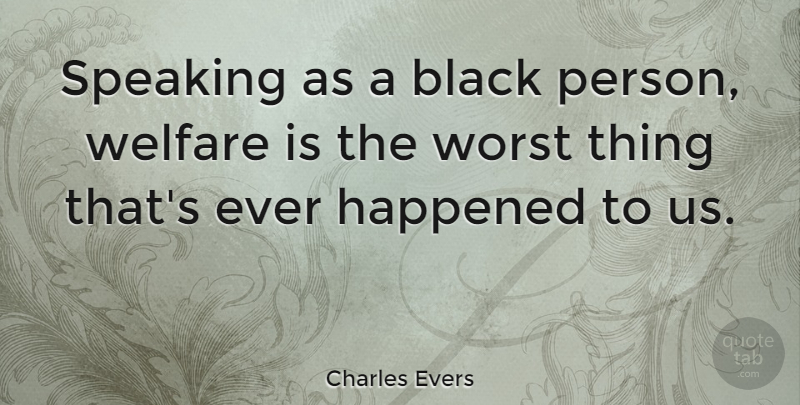 Charles Evers Quote About Black, Welfare, Worst: Speaking As A Black Person...