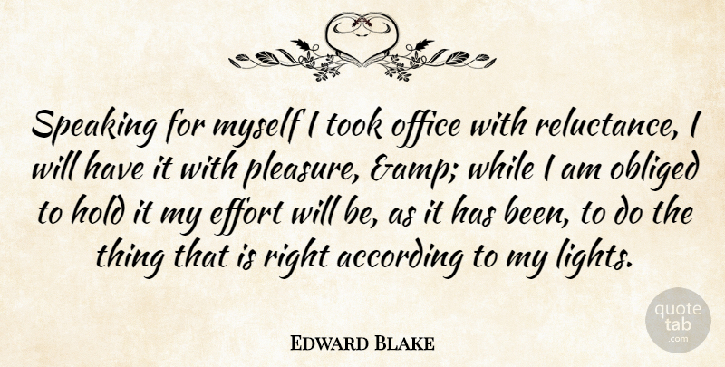 Edward Blake Quote About According, Effort, Hold, Obliged, Office: Speaking For Myself I Took...