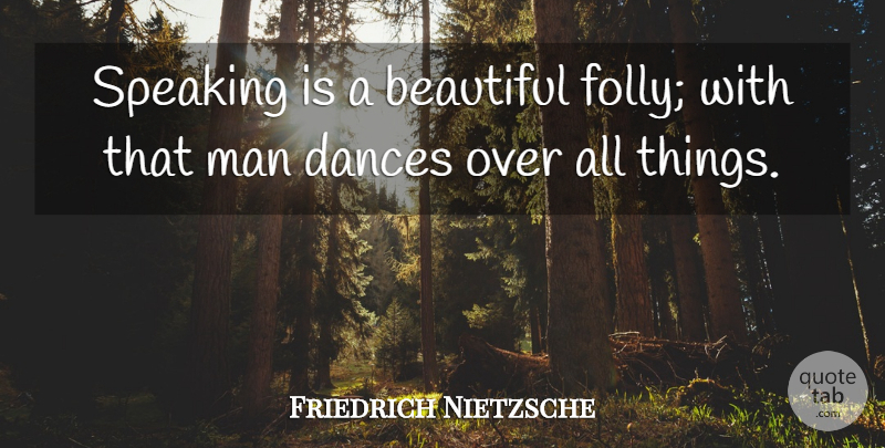 Friedrich Nietzsche Quote About Beautiful, Men, Speech: Speaking Is A Beautiful Folly...