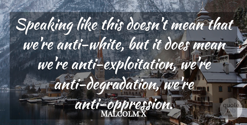 Malcolm X Quote About Mean, White, Justice: Speaking Like This Doesnt Mean...