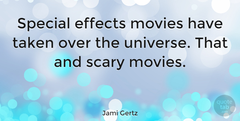 Jami Gertz Quote About Taken, Scary, Special: Special Effects Movies Have Taken...