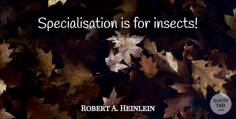 Robert A. Heinlein Quote About Insects: Specialisation Is For Insects...