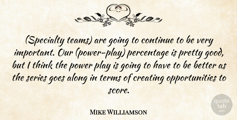 Mike Williamson Quote About Along, Continue, Creating, Goes, Percentage: Specialty Teams Are Going To...
