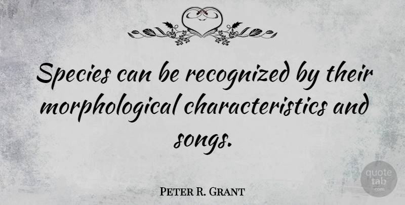 Peter R. Grant Quote About undefined: Species Can Be Recognized By...