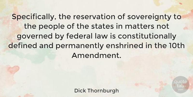 Dick Thornburgh Quote About Defined, Federal, Governed, People, States: Specifically The Reservation Of Sovereignty...