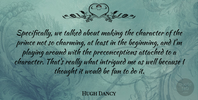 Hugh Dancy Quote About Attached, British Actor, Character, Fun, Intrigued: Specifically We Talked About Making...