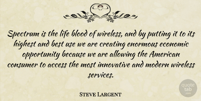 Steve Largent Quote About Access, Allowing, Best, Blood, Consumer: Spectrum Is The Life Blood...