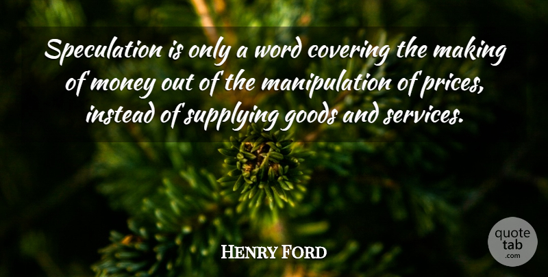 Henry Ford Quote About Money, Manipulation, Covering: Speculation Is Only A Word...
