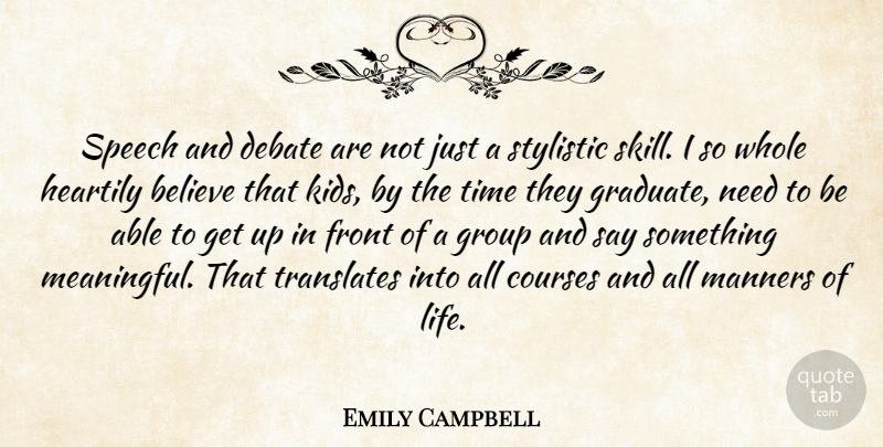 Emily Campbell Quote About Believe, Courses, Debate, Front, Group: Speech And Debate Are Not...