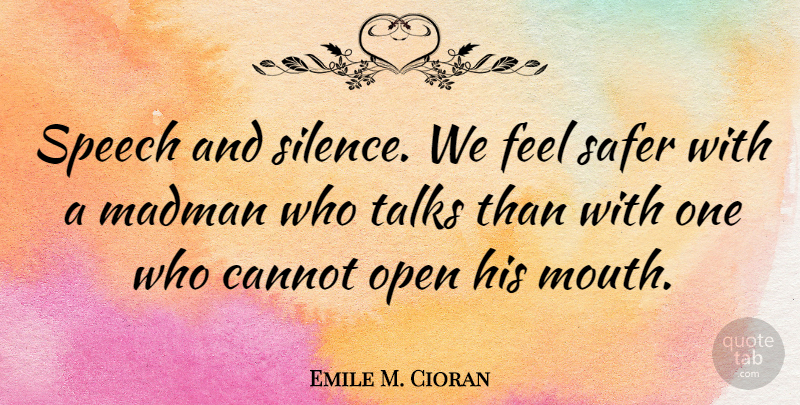 Emile M. Cioran Quote About Silence, Speech, Mouths: Speech And Silence We Feel...