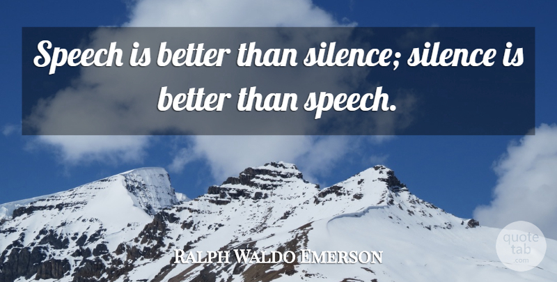 Ralph Waldo Emerson Quote About Silence, Speech, Silence Is: Speech Is Better Than Silence...
