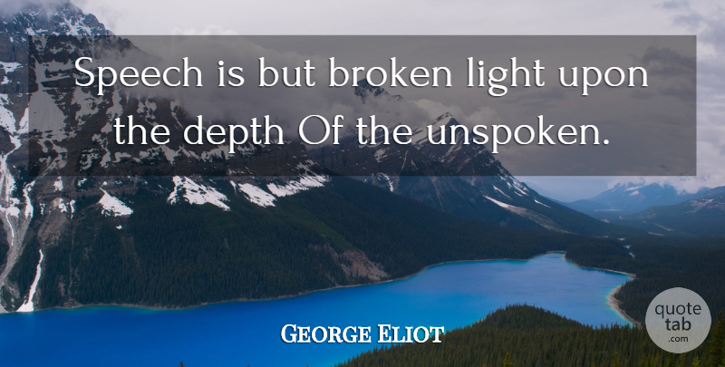 George Eliot Quote About Light, Broken, Darkness: Speech Is But Broken Light...