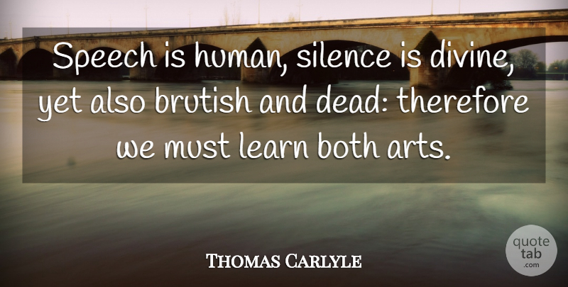 Thomas Carlyle Quote About Art, Silence, Speech: Speech Is Human Silence Is...