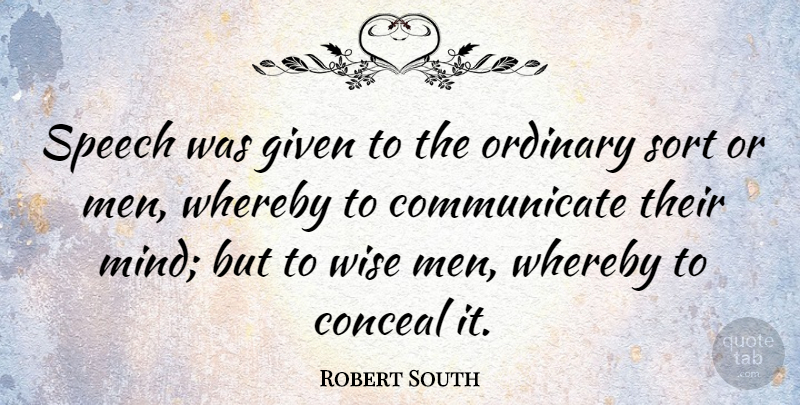 Robert South Quote About Conceal, Given, Men, Ordinary, Sort: Speech Was Given To The...