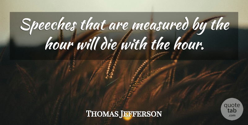 Thomas Jefferson Quote About Death, Speech, Hours: Speeches That Are Measured By...