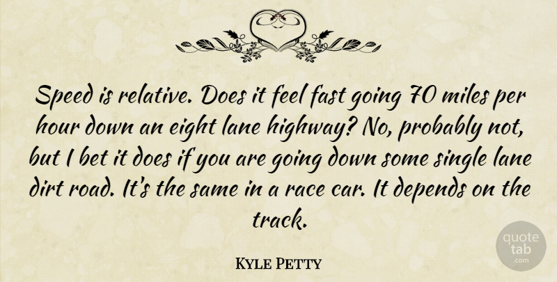 Kyle Petty Quote About Race, Eight, Track: Speed Is Relative Does It...