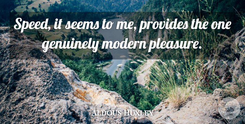 Aldous Huxley Quote About Speed, Modern, Pleasure: Speed It Seems To Me...