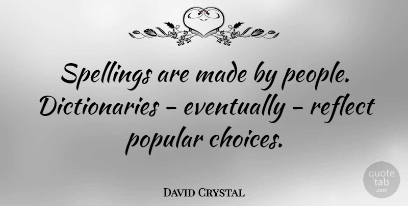 David Crystal Quote About People, Choices, Made: Spellings Are Made By People...
