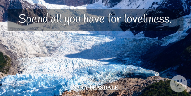Sara Teasdale Quote About Beauty, Loveliness: Spend All You Have For...