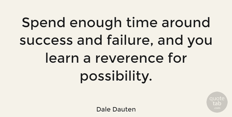 Dale Dauten Quote About Enough Time, Success And Failure, Possibility: Spend Enough Time Around Success...
