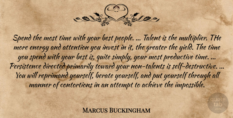 Marcus Buckingham Quote About Persistence, Yield, Self: Spend The Most Time With...