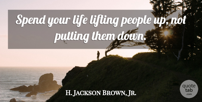 H. Jackson Brown, Jr. Quote About Compassion, People, Lifting: Spend Your Life Lifting People...