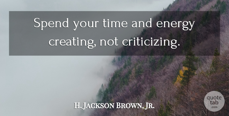 H. Jackson Brown, Jr. Quote About Creativity, Ideas, Creating: Spend Your Time And Energy...