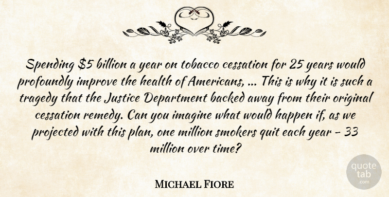 Michael Fiore Quote About Backed, Billion, Cessation, Department, Happen: Spending 5 Billion A Year...