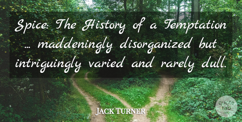 Jack Turner Quote About History, Rarely, Temptation, Varied: Spice The History Of A...