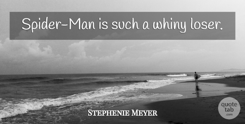 Stephenie Meyer Quote About Men, Spiders, Loser: Spider Man Is Such A...