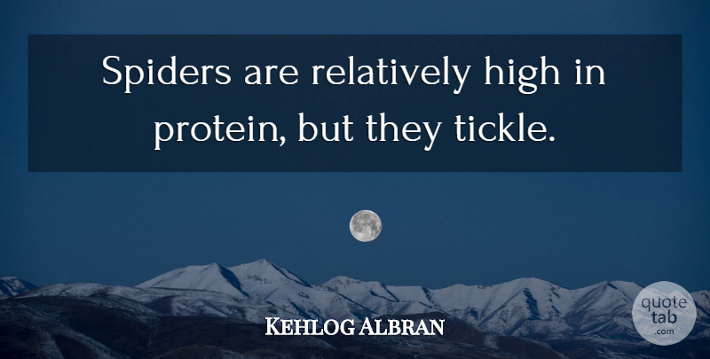 Kehlog Albran Quote About High, Relatively, Spiders: Spiders Are Relatively High In...