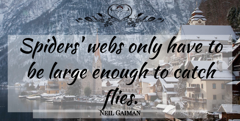 Neil Gaiman Quote About Spiders, Coraline, Enough: Spiders Webs Only Have To...