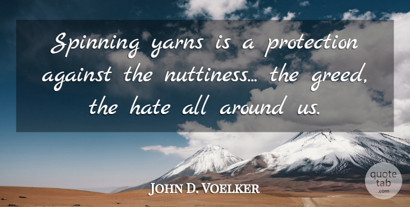 John D. Voelker Quote About Hate, Yarn, Greed: Spinning Yarns Is A Protection...