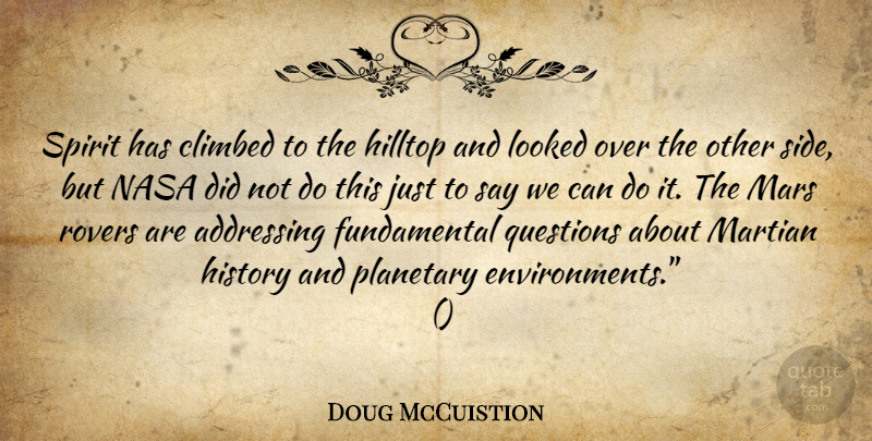 Doug McCuistion Quote About Addressing, Climbed, History, Looked, Mars: Spirit Has Climbed To The...