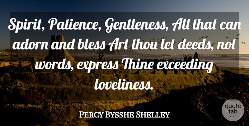 Percy Bysshe Shelley Quote About Art, Deeds, Spirit: Spirit Patience Gentleness All That...