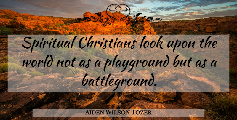 Aiden Wilson Tozer Quote About Christian, Spiritual, World: Spiritual Christians Look Upon The...