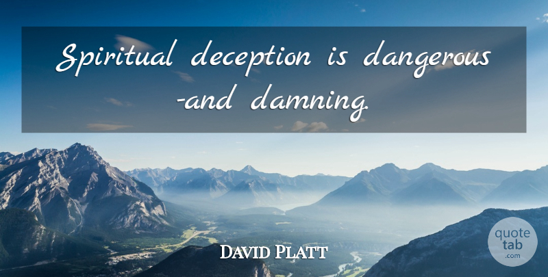 David Platt Quote About Spiritual, Deception, Follow Me: Spiritual Deception Is Dangerous And...