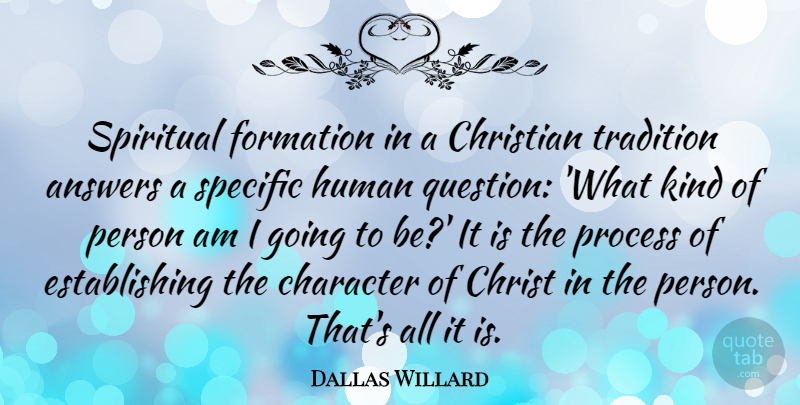 Dallas Willard Quote About Answers, Christian, Human, Process, Specific: Spiritual Formation In A Christian...