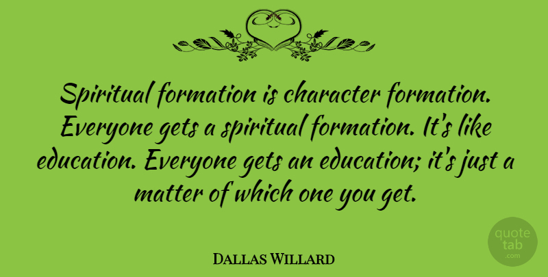 Dallas Willard Quote About Education, Gets, Spiritual: Spiritual Formation Is Character Formation...