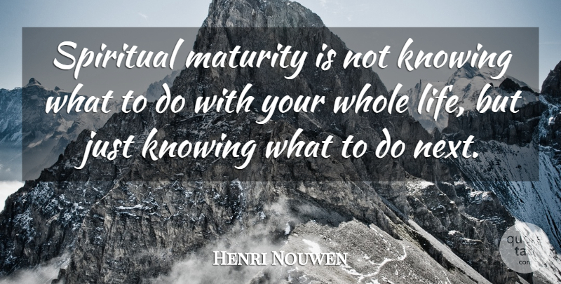 Henri Nouwen Quote About Spiritual, Maturity, Knowing: Spiritual Maturity Is Not Knowing...