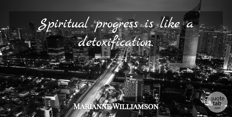 Marianne Williamson Quote About Spiritual, Progress, Spirituality: Spiritual Progress Is Like A...