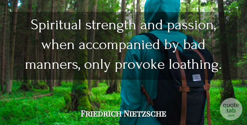 Friedrich Nietzsche Quote About Spiritual, Passion, Loathing: Spiritual Strength And Passion When...