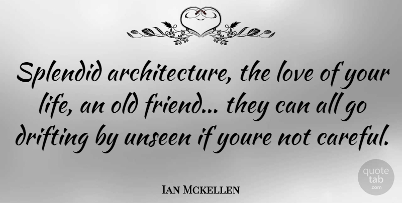 Ian Mckellen Quote About Old Friends, Unseen, Architecture: Splendid Architecture The Love Of...