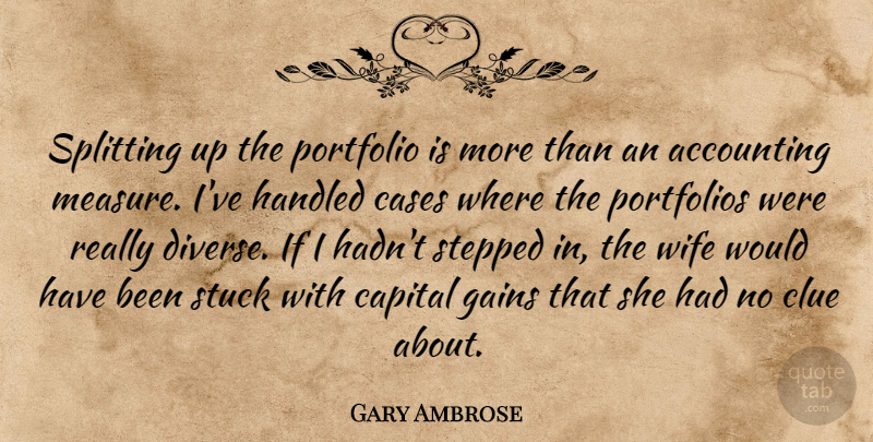 Gary Ambrose Quote About Accounting, Capital, Cases, Clue, Gains: Splitting Up The Portfolio Is...