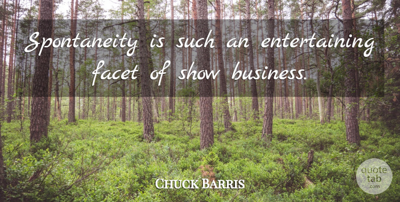 Chuck Barris Quote About Spontaneity, Shows, Facets: Spontaneity Is Such An Entertaining...