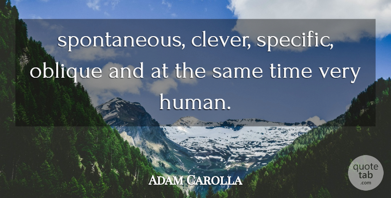 Adam Carolla Quote About Time: Spontaneous Clever Specific Oblique And...
